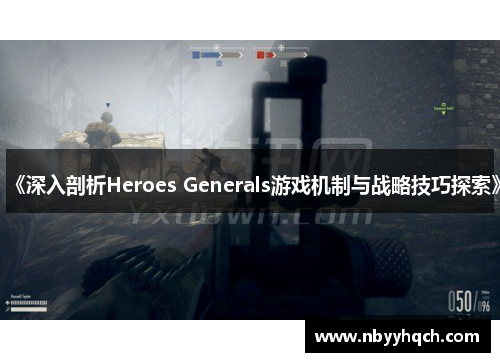 《深入剖析Heroes Generals游戏机制与战略技巧探索》